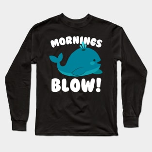 Mornings Blow Whale Pun Long Sleeve T-Shirt